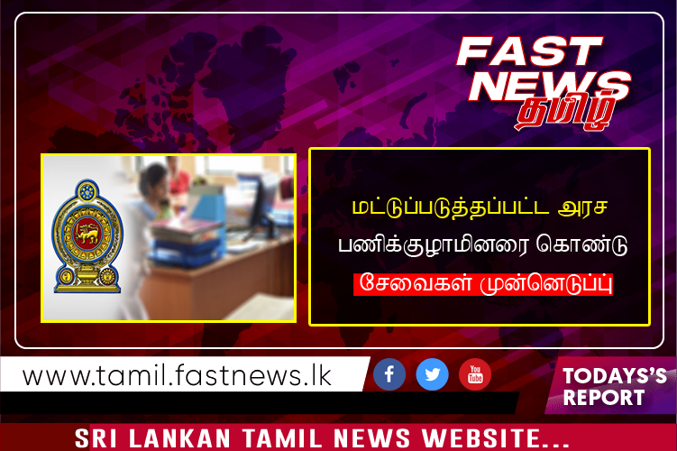 மட்டுப்படுத்தப்பட்ட அரச பணிக்குழாமினரை கொண்டு சேவைகள் முன்னெடுப்பு