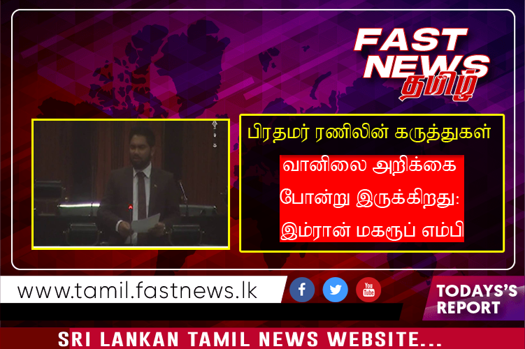 பிரதமர் ரணிலின் கருத்துகள் வானிலை அறிக்கை போன்று இருக்கிறது: இம்ரான் மகரூப் எம்பி