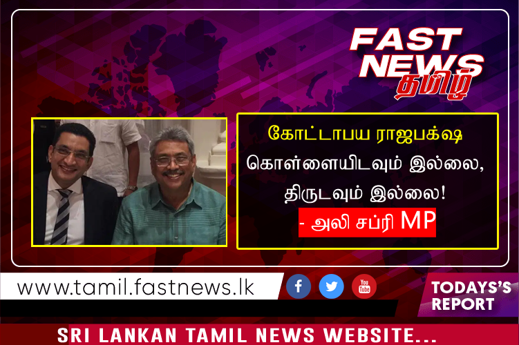 கோட்டாபய ராஜபக்‌ஷ கொள்ளையிடவும் இல்லை, திருடவும் இல்லை! – அலி சப்ரி MP