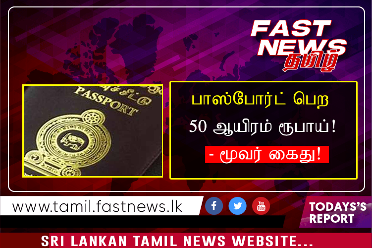 பாஸ்போர்ட் பெற 50 ஆயிரம் ரூபாய்! – மூவர் கைது!