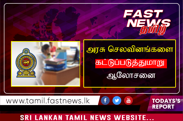 அரசு செலவினங்களை கட்டுப்படுத்துமாறு ஆலோசனை