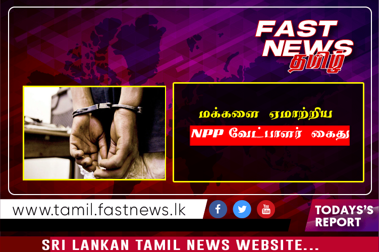 மக்களை ஏமாற்றிய NPP வேட்பாளர் கைது