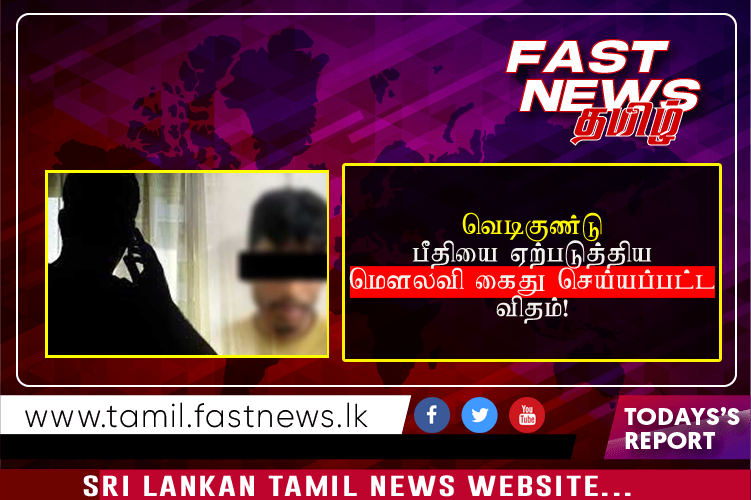 வெடிகுண்டு பீதியை ஏற்படுத்திய மௌலவி கைது செய்யப்பட்ட விதம்!