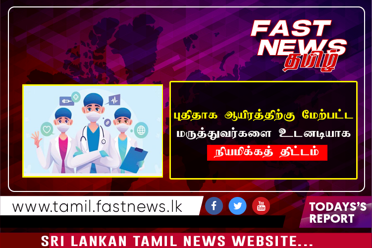 புதிதாக ஆயிரத்திற்கு மேற்பட்ட மருத்துவர்களை உடனடியாக நியமிக்கத் திட்டம்.